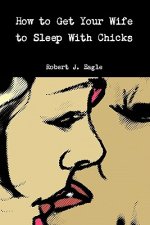 How to Get Your Wife to Sleep With Chicks