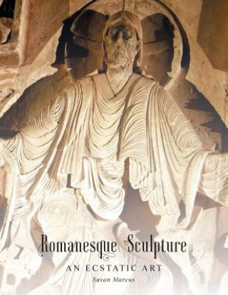 Romanesque Sculpture An Ecstatic Art