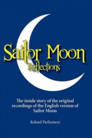 Sailor Moon Reflections - The Inside Story of the Original Recordings of the English Version of Sailor Moon
