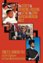 Secrets for Motivating, Educating, and Lifting the Spirit of African American Males