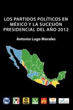 Partidos Politicos En Mexico y La Sucesion Presidencial del Ano 2012