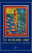 IO Humano 2012: Teoria Integral de La Muerte