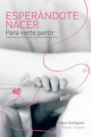 Esperandote Nacer Para Verte Partir/Awaiting Your Birth Only to Grieve Your Parting