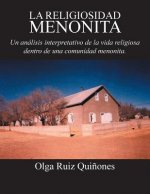 Religiosidad Menonita. Un Analisis Interpretativo de La Vida Religiosa Dentro de Una Comunidad Menonita.