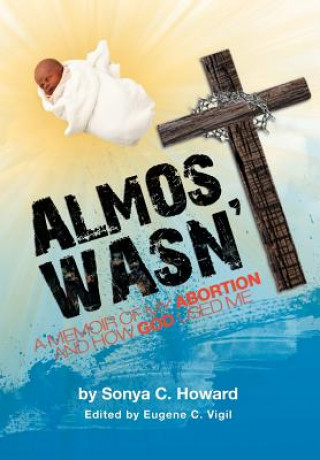 Almost Wasn't - A Memoir of My Abortion and How God Used Me