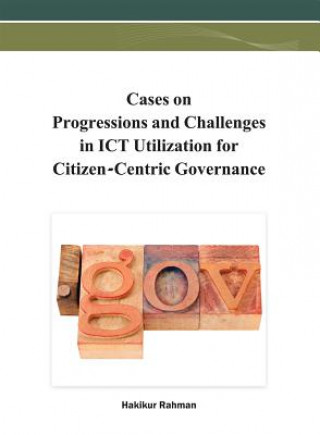 Cases on Progressions and Challenges in ICT Utilization for Citizen-Centric Governance