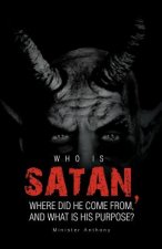 Who Is Satan, Where Did He Come From, and What Is His Purpose?