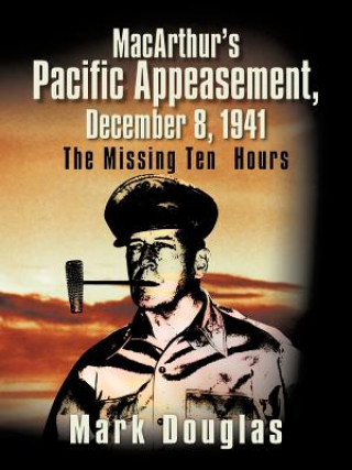 MacArthur's Pacific Appeasement, December 8, 1941