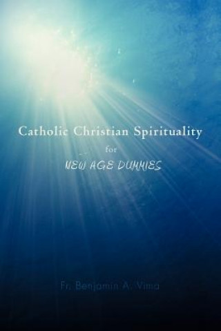 Catholic Christian Spirituality for New Age Dummies