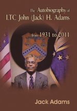 Autobiography of LTC John (Jack) H. Adams from 1931 to 2011