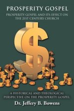 PROSPERITY GOSPEL - and it's effect on the 21st Century Church - A Historical and Theological perspective on the Prosperity Gospel