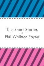 Short Stories of Phil Wallace Payne