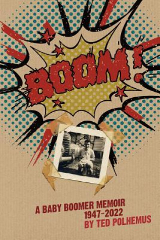 BOOM! - a Baby Boomer Memoir, 1947-2022