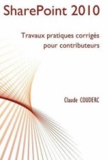 SharePoint 2010 : Travaux Pratiques Corriges Pour Contributeurs