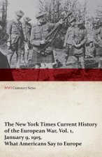 New York Times Current History of the European War, Vol. 1, January 9, 1915, What Americans Say to Europe (WWI Centenary Series)