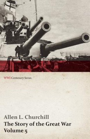 Story of the Great War, Volume 5 - Battle of Jutland Bank, Russian Offensive, Kut-El-Amara, East Africa, Verdun, the Great Somme Drive, United States