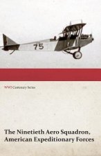 Ninetieth Aero Squadron, American Expeditionary Forces - A History of Its Activities During the World War, from Its Formation to Its Return to the Uni