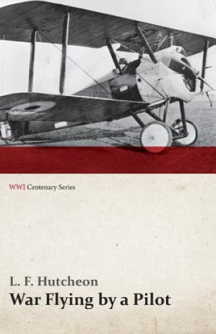 War Flying by a Pilot - The Letters of Theta to His Home People Written in Training and in War (Wwi Centenary Series)