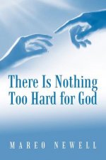 There Is Nothing Too Hard for God