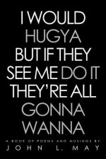 I Would Hugya But If They See Me Do It They're All Gonna Wanna