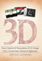 3 D Deceit, Duplicity & Dissimulation of U.S. Foreign Policy Towards India, Pakistan & Afghanistan