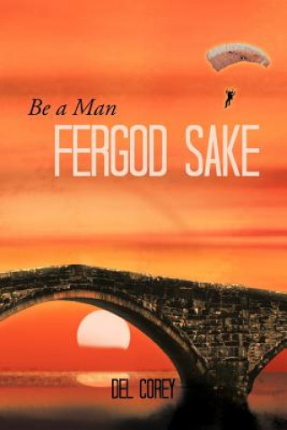 Be A Man Fergod Sake