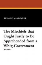 Mischiefs That Ought Justly to Be Apprehended from a Whig-Government