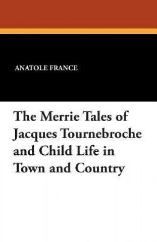 Merrie Tales of Jacques Tournebroche and Child Life in Town and Country