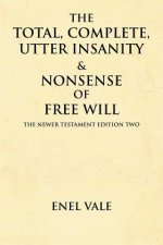Total, Complete, Utter Insanity & Nonsense of Free Will