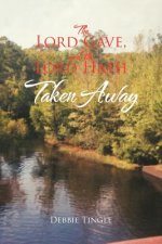 Lord Gave, and the Lord Hath Taken Away