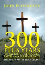 300 PLUS YEARS of SACRIFICE, STRUGGLE, FAITH and PERSEVERANCE