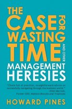 Case for Wasting Time and Other Management Heresies