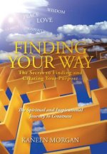 Finding Your Way - The Secret to Finding and Creating Your Purpose