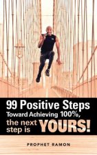 99 Positive Steps Toward Achieving 100%, the next step is YOURS!