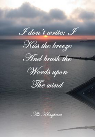 I Don't Write; I Kiss the Breeze and Brush the Words on the Wind