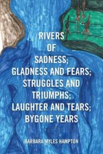 Rivers of Sadness; Gladness and Fears; Struggles and Triumphs; Laughter and Tears; Bygone Years
