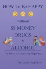 How to Be Happy Without Money, Drugs or Alcohol