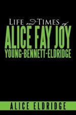 Life and Times of Alice Fay Joy Young-Bennett-Eldridge