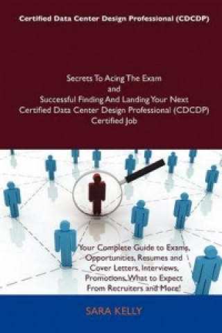 Certified Data Center Design Professional (Cdcdp) Secrets to Acing the Exam and Successful Finding and Landing Your Next Certified Data Center Design