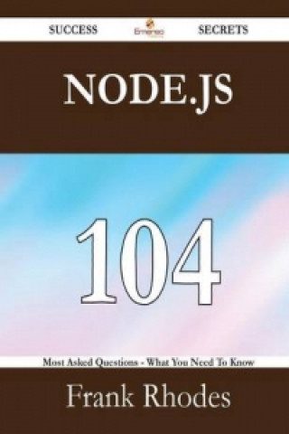 Node.Js 104 Success Secrets - 104 Most Asked Questions on Node.Js - What You Need to Know