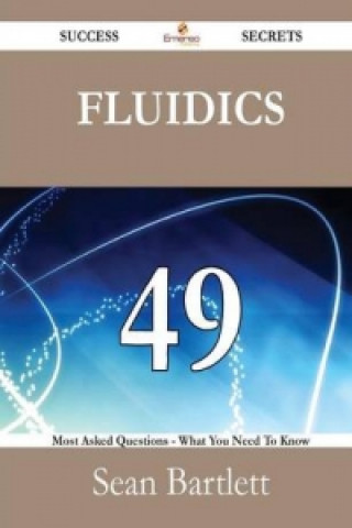 Fluidics 49 Success Secrets - 49 Most Asked Questions on Fluidics - What You Need to Know