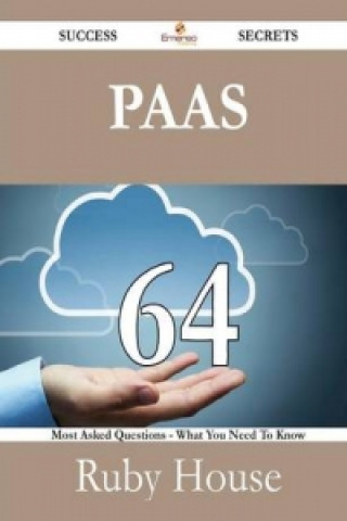 Paas 64 Success Secrets - 64 Most Asked Questions on Paas - What You Need to Know
