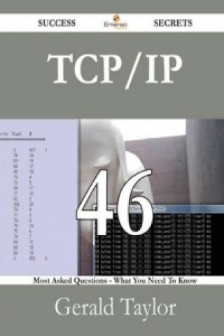 TCP/IP 46 Success Secrets - 46 Most Asked Questions on TCP/IP - What You Need to Know
