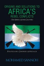 Origins and Solutions to Africa's Rebel Conflicts (the Seirra Leone Chapter)