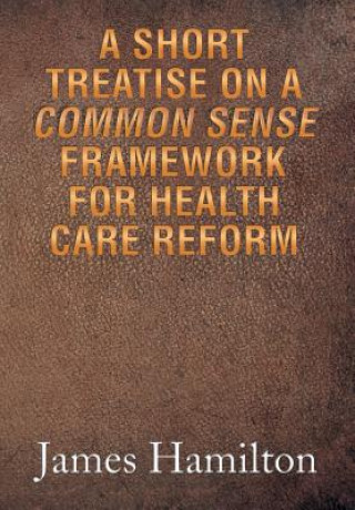 Short Treatise on a Common Sense Framework for Health Care Reform