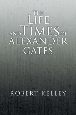 Life and Times of Alexander Gates