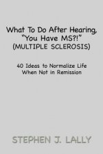 What to Do After Hearing, ''You Have MS?!'' (Multiple Sclerosis)