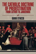 Catholic Doctrine of Predestination from Luther to Jansenius