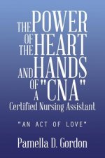 Power of the Heart and Hands of a Cnacertified Nursing Assistant