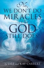 No, We Don't Do Miracles -- But God Still Does!